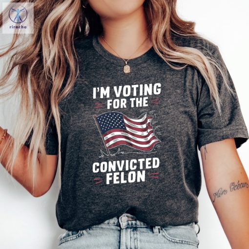 Trump Convicted Felon T Shirt 2024 Trump Shirt Republican T Shirt Voting Shirt Maga 2024 Tee T Shirt Unique riracha 4