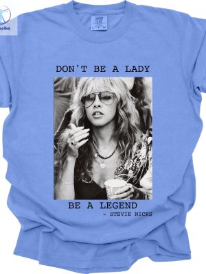 Dont Be A Lady Be A Legend Shirt Stevie Nicks Tshirt Nicks Shirt Stevie Nicks Guitarist Crystal Stevie Nicks Lyrics Unique riracha 2