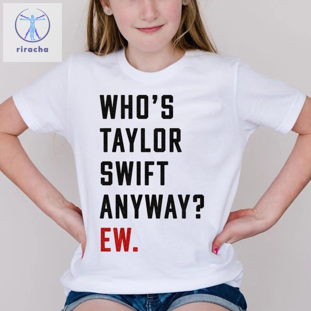 Whos Taylor Swift Anyway Ew Shirt Swiftie Shirt Taylor Eras Shirt Ttpd Shirt Tortured Poets Eras Red Concert Inspired Tee Unique riracha 1