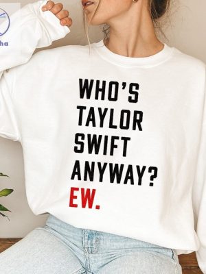 Whos Taylor Swift Anyway Ew Shirt Swiftie Shirt Taylor Eras Shirt Ttpd Shirt Tortured Poets Eras Red Concert Inspired Tee Unique riracha 3