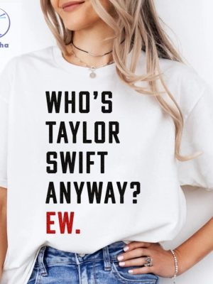 Whos Taylor Swift Anyway Ew Shirt Swiftie Shirt Taylor Eras Shirt Ttpd Shirt Tortured Poets Eras Red Concert Inspired Tee Unique riracha 4