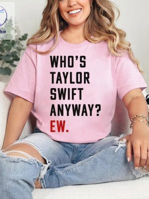 Whos Taylor Swift Anyway Ew Shirt Swiftie Shirt Taylor Eras Shirt Ttpd Shirt Tortured Poets Eras Red Concert Inspired Tee Unique riracha 5