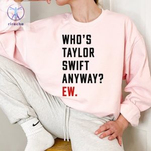 Whos Taylor Swift Anyway Ew Shirt Swiftie Shirt Taylor Eras Shirt Ttpd Shirt Tortured Poets Eras Red Concert Inspired Tee Unique riracha 7