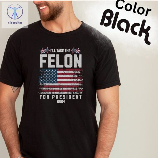 Felon For President Conservatives Shirt Anti Government Shirt Patriot Shirt Republican Shirt Usa Flag Shirt Unique riracha 4