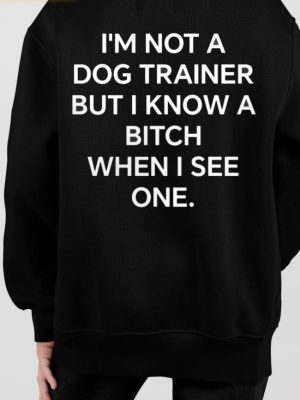 Im Not A Dog Trainer But Know Bitch When I See One Shirts Unique riracha 2