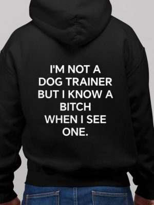 Im Not A Dog Trainer But Know Bitch When I See One Shirts Unique riracha 3