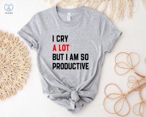 I Cry A Lot Shirt I Cry A Lot But I Am So Productive Shirt I Cry A Lot But I Am So Productive Shirts Eras Tour Shirt Unique riracha 3