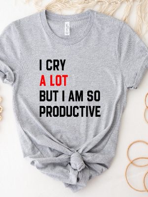 I Cry A Lot Shirt I Cry A Lot But I Am So Productive Shirt I Cry A Lot But I Am So Productive Shirts Eras Tour Shirt Unique riracha 3