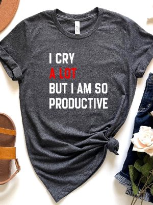 I Cry A Lot Shirt I Cry A Lot But I Am So Productive Shirt I Cry A Lot But I Am So Productive Shirts Eras Tour Shirt Unique riracha 5