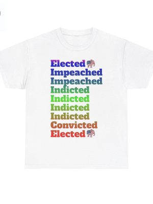 Elected Impeached Indicted Convicted Pro Trump Shirt Pro Trump Shirt Anti Law Fare Tee Political Tshirt Vote Republican Shirt Unique riracha 4