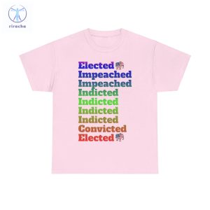 Elected Impeached Indicted Convicted Pro Trump Shirt Pro Trump Shirt Anti Law Fare Tee Political Tshirt Vote Republican Shirt Unique riracha 5