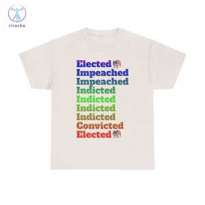 Elected Impeached Indicted Convicted Pro Trump Shirt Pro Trump Shirt Anti Law Fare Tee Political Tshirt Vote Republican Shirt Unique riracha 6