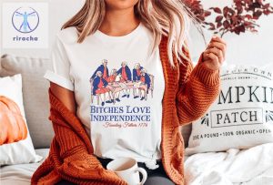 Bitches Love Independence Shirt Thomas Jefferson Shirt Bitches Love Independence Tee Unique riracha 2