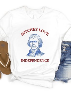 Bitches Love Independence Shirt Thomas Jefferson Funny 4Th Of July Shirt Bitches Love Independence Tee Unique riracha 3