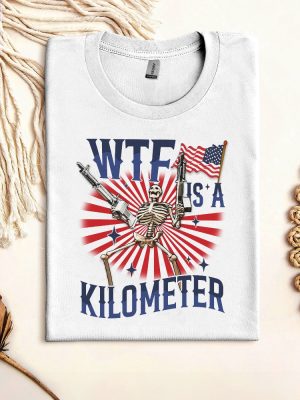 Retro Wtf Is A Kilometer Funny Tshirt July 4Th Skeleton Funny Cringey Usa Meme Tshirt Wtf Is A Kilometer Shirt Unique riracha 7