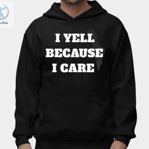 I Yell Because I Care Shirts Unique I Yell Because I Care Sweatshirt I Yell Because I Care Hoodie riracha 2
