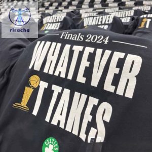 Boston Celtics Finals 2024 Whatever It Takes Shirts Unique Boston Celtics Finals 2024 Whatever It Takes Sweatshirt Hoodie riracha 2