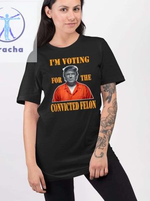 Im Voting Convicted Felon 2024 Shirt Trump Mugshot Unique Im Voting Convicted Felon In 2024 Shirt Hoodie Sweatshirt riracha 2