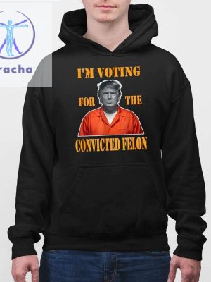 Im Voting Convicted Felon 2024 Shirt Trump Mugshot Unique Im Voting Convicted Felon In 2024 Shirt Hoodie Sweatshirt riracha 3