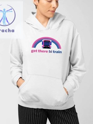 Get There Bi Train Shirt Unique Get There Bi Train Hoodie Sweatshirt riracha 3