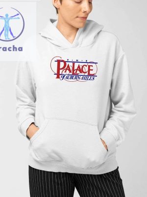 The Palace Of Auburn Hills Shirts Unique The Palace Of Auburn Hills Sweatshirt Hoodie Shirt riracha 3