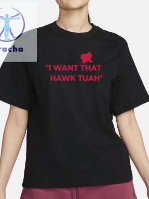 I Want That Hawk Tuah T Shirts I Want That Hawk Tuah Shirts I Want That Hawk Tuah Hoodie Sweatshirt Unique riracha 2