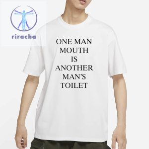 One Man Mouth Is Another Mans Toilet T Shirt One Mans Mouth Is Another Mans Toilet Shirts Sweatshirt Hoodie Unique riracha 2