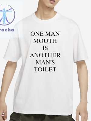 One Man Mouth Is Another Mans Toilet T Shirt One Mans Mouth Is Another Mans Toilet Shirts Sweatshirt Hoodie Unique riracha 2