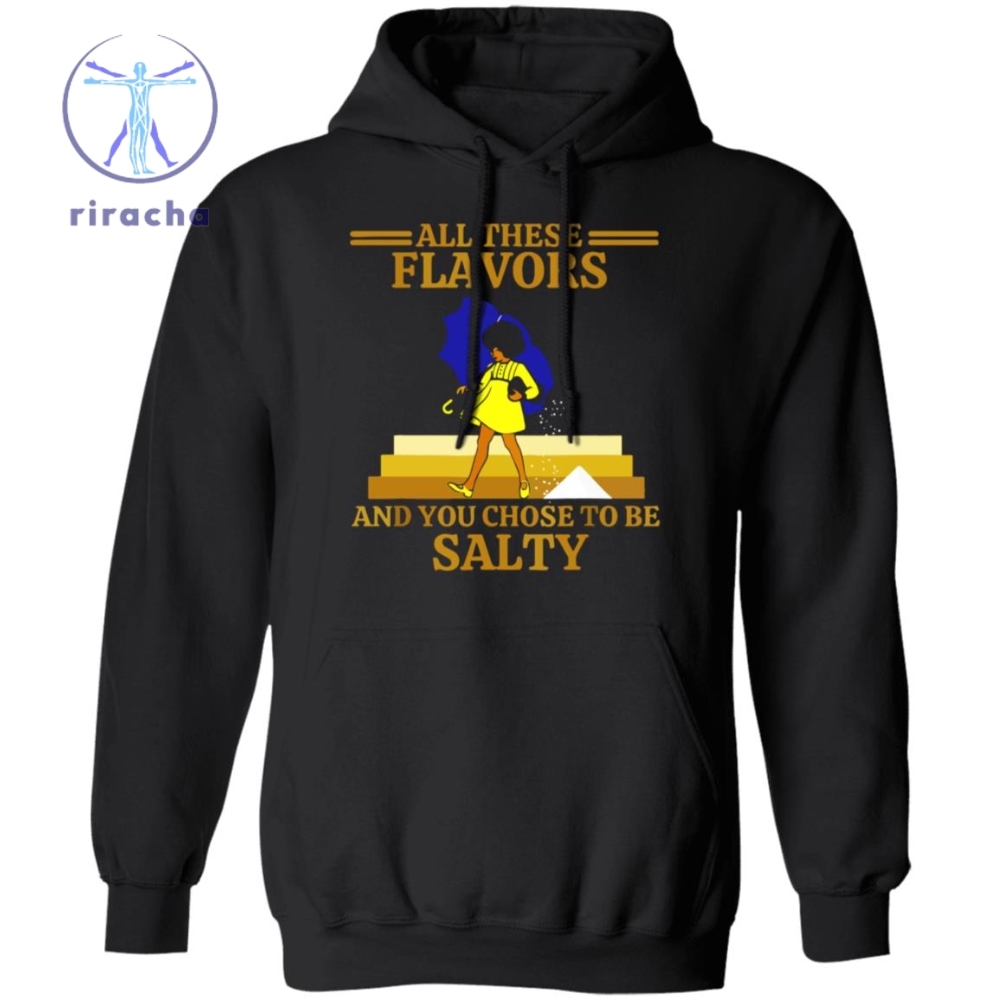 All These Flavors And You Chose To Be Salty Shirt All These Flavors And You Chose To Be Salty T Shirt Hoodie Sweatshirt