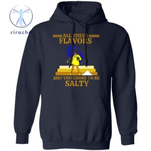 All These Flavors And You Chose To Be Salty Shirt All These Flavors And You Chose To Be Salty T Shirt Hoodie Sweatshirt riracha 2