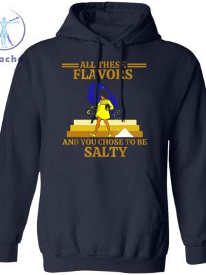 All These Flavors And You Chose To Be Salty Shirt All These Flavors And You Chose To Be Salty T Shirt Hoodie Sweatshirt riracha 2