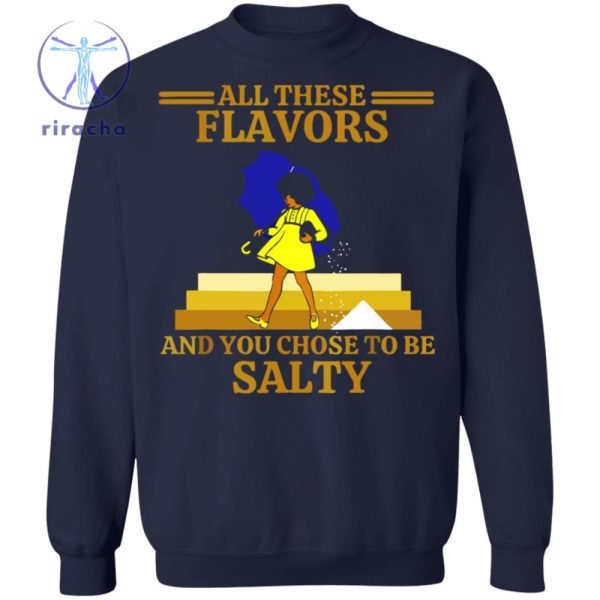 All These Flavors And You Chose To Be Salty Shirt All These Flavors And You Chose To Be Salty T Shirt Hoodie Sweatshirt riracha 3
