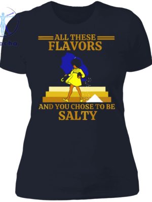 All These Flavors And You Chose To Be Salty Shirt All These Flavors And You Chose To Be Salty T Shirt Hoodie Sweatshirt riracha 4