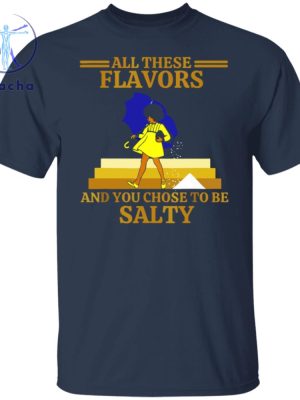 All These Flavors And You Chose To Be Salty Shirt All These Flavors And You Chose To Be Salty T Shirt Hoodie Sweatshirt riracha 5