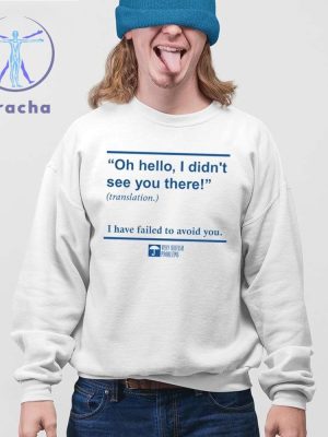 Oh Hello I Didnt See You There I Have Failed To Avoid You Shirts Oh Hello I Didnt See You There T Shirt Hoodie Sweatshirt riracha 4