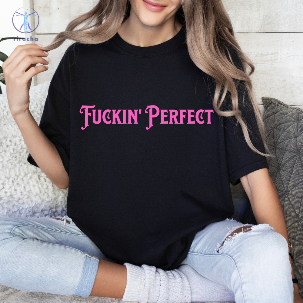 Fuckin Perfect P Nk T Shirt Fuckin Perfect P Nk Shirt Hoodie Sweeatshirt P Nk Fuckin Perfect T Shirt Unique