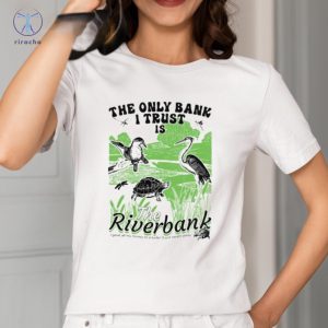 The Only Bank I Trust Is The Riverbank Arcanebullshit Hoodie Arcanebullshit The Only Bank I Trust Is The Riverbank Tee Shirt riracha 2