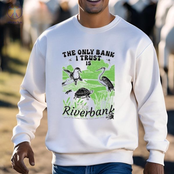 The Only Bank I Trust Is The Riverbank Arcanebullshit Hoodie Arcanebullshit The Only Bank I Trust Is The Riverbank Tee Shirt riracha 3