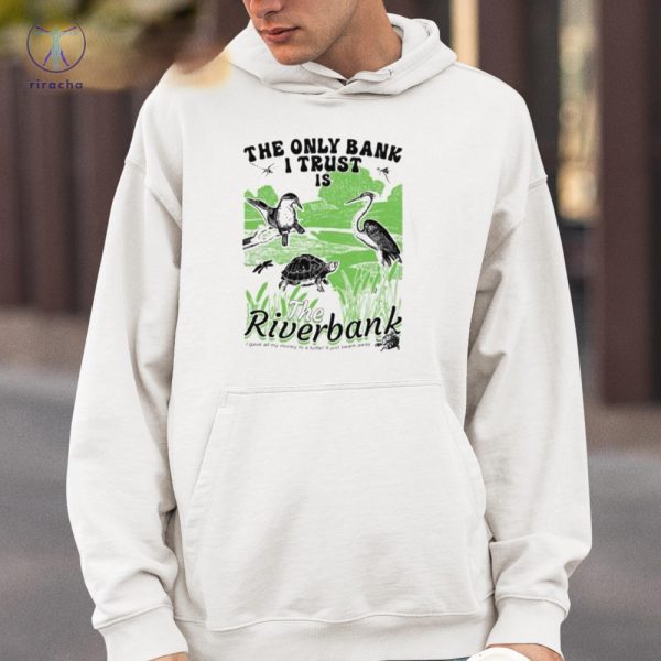The Only Bank I Trust Is The Riverbank Arcanebullshit Hoodie Arcanebullshit The Only Bank I Trust Is The Riverbank Tee Shirt riracha 4