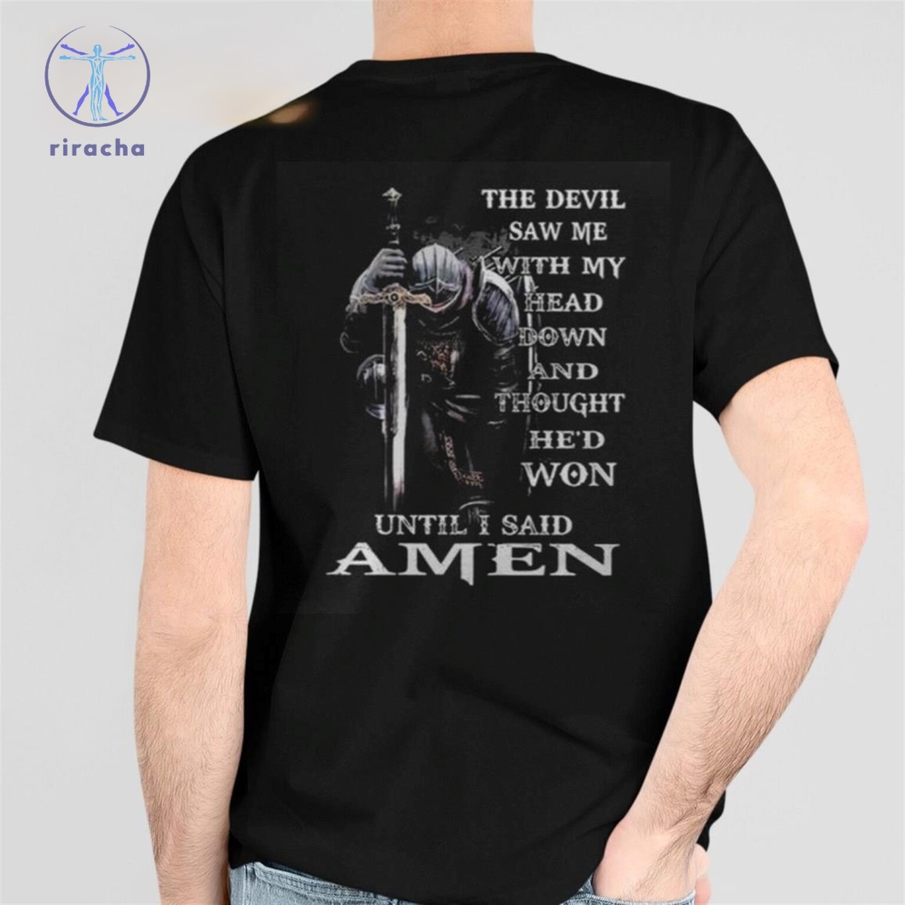 The Devil Saw Me With My Head Down And Thought Hed Won Until I Said Amen Shirt The Devil Saw Me With My Head Down Shirt