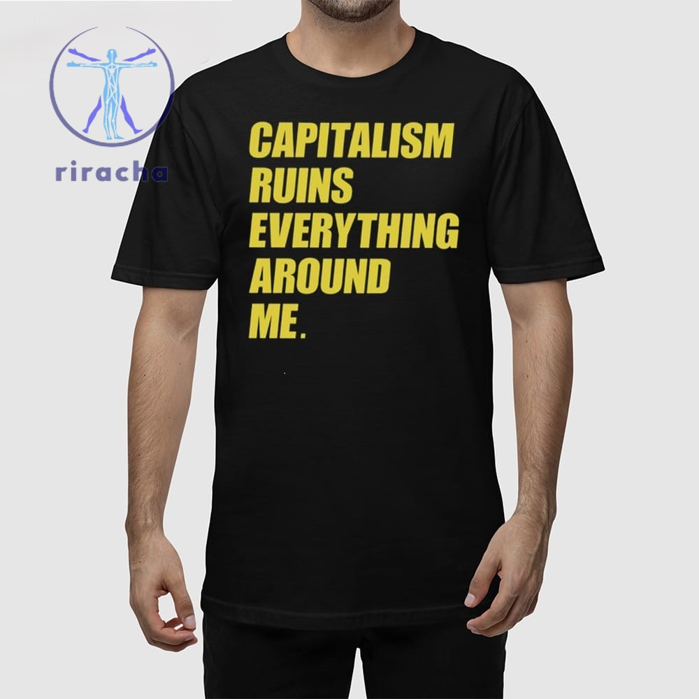 Capitalism Ruins Everything Around Me Shirt Cream Capitalism Ruins Everything Around Me T Shirt Hoodie Sweatshirt Unique