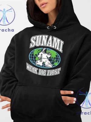 Sunami Globe Weak Die First Tees Shirt Sunami Weak Die First Tee Shirt Hoodie Sweatshirt Unique riracha 2 1