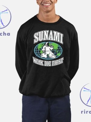 Sunami Globe Weak Die First Tees Shirt Sunami Weak Die First Tee Shirt Hoodie Sweatshirt Unique riracha 3 1