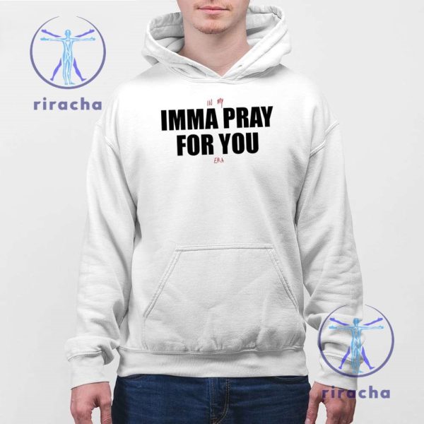 In My Imma Pray For You Era Shirt In My Imma Pray For You Era T Shirt Hoodie Sweatshirt Imma Pray For You T Shirt riracha 2 1