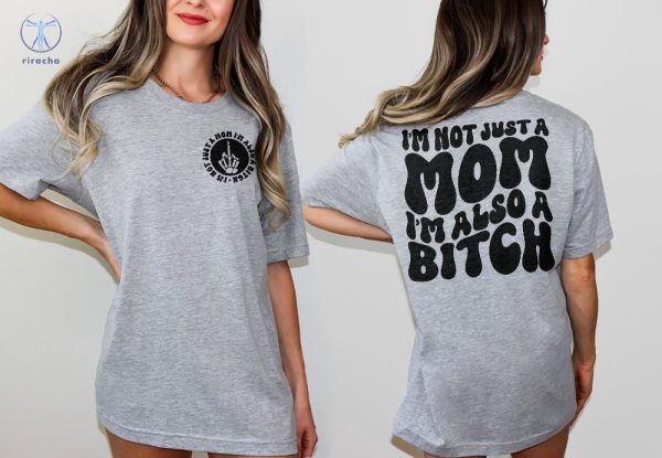 Im Not Just A Mom Im Also A Bitch Shirt Bitch Mom Shirt Mom Bitch Shirt Unique riracha 1