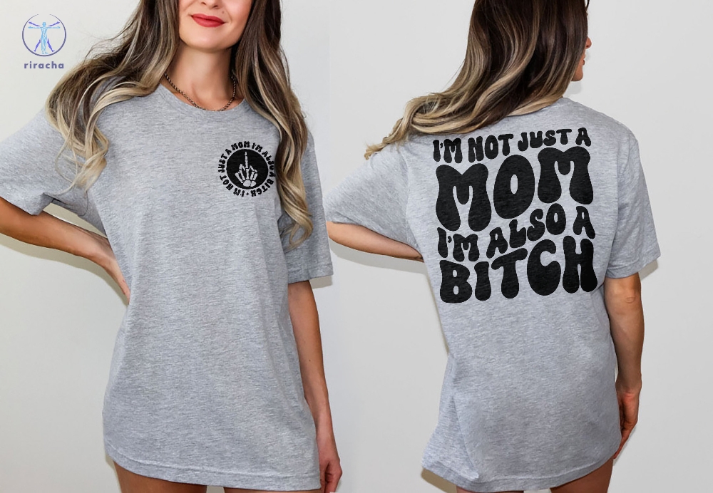 Im Not Just A Mom Im Also A Bitch Shirt Bitch Mom Shirt Mom Bitch Shirt Unique