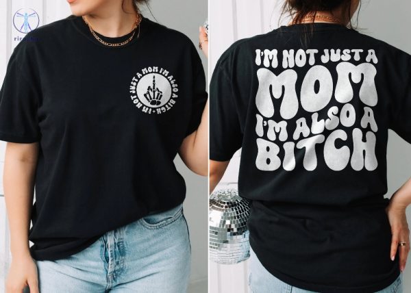 Im Not Just A Mom Im Also A Bitch Shirt Bitch Mom Shirt Mom Bitch Shirt Unique riracha 4