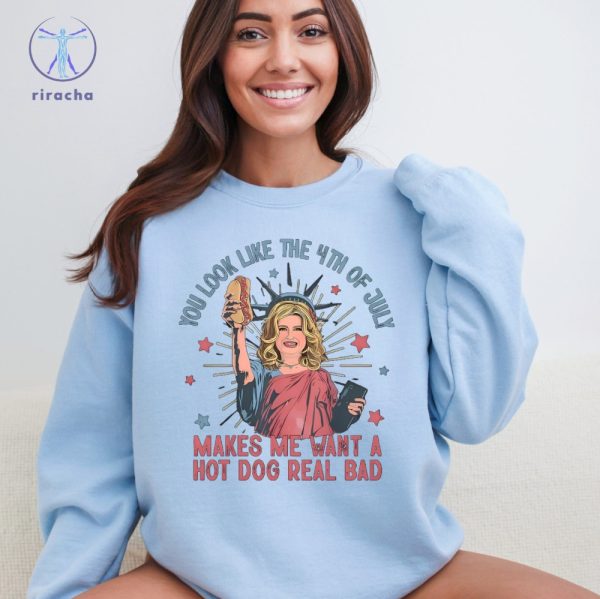 You Look Like The 4Th Of July Makes Me Want A Hot Dog Real Bad Shirt You Look Like The Fourth Of July Shirt Hoodie Sweatshirt riracha 1