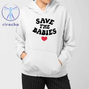 Save The Babies Shirts Save The Babies Hoodie Save The Babies Shirt Sweatshirt Unique riracha 3