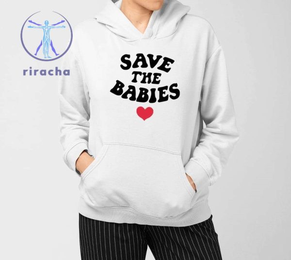 Save The Babies Shirts Save The Babies Hoodie Save The Babies Shirt Sweatshirt Unique riracha 3